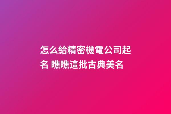 怎么給精密機電公司起名 瞧瞧這批古典美名-第1張-公司起名-玄機派
